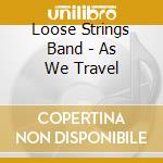 Loose Strings Band - As We Travel cd musicale di Loose Strings Band