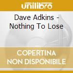 Dave Adkins - Nothing To Lose