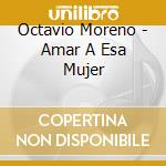 Octavio Moreno - Amar A Esa Mujer cd