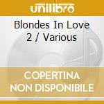 Blondes In Love 2 / Various cd musicale di ARTISTI VARI