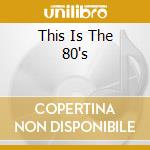 This Is The 80's cd