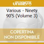 Various - Ninety 90'S (Volume 3) cd musicale di Various