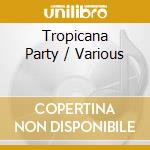 Tropicana Party / Various cd musicale di ARTISTI VARI