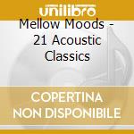 Mellow Moods - 21 Acoustic Classics cd musicale di Mellow Moods