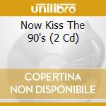 Now Kiss The 90's (2 Cd) cd musicale di Various Artists