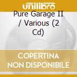 Pure Garage II / Various (2 Cd) cd musicale di Artisti Vari