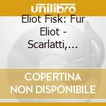 Eliot Fisk: Fur Eliot - Scarlatti, Martin, Ponce, Paganini cd