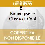 Bill Kanengiser - Classical Cool cd