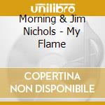 Morning & Jim Nichols - My Flame cd