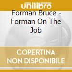 Forman Bruce - Forman On The Job cd musicale di Forman Bruce