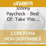 Johnny Paycheck - Best Of: Take Yhis Job And Shove.. cd musicale di Johnny Paycheck