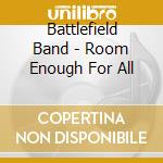 Battlefield Band - Room Enough For All cd musicale di Band Battlefied