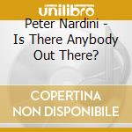 Peter Nardini - Is There Anybody Out There?