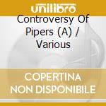 Controversy Of Pipers (A) / Various cd musicale