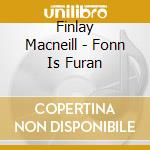 Finlay Macneill - Fonn Is Furan cd musicale di Finlay Macneill