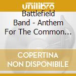 Battlefield Band - Anthem For The Common Man cd musicale di Band Battlefield