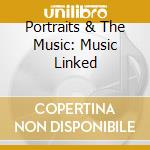 Portraits & The Music: Music Linked cd musicale