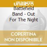 Battlefield Band - Out For The Night cd musicale di Band Battlefield