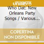 Who Dat: New Orleans Party Songs / Various - Who Dat: New Orleans Party Songs / Various cd musicale