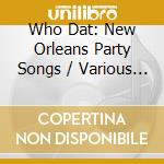 Who Dat: New Orleans Party Songs / Various - Who Dat: New Orleans Party Songs / Various cd
