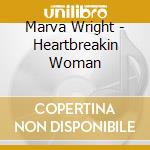 Marva Wright - Heartbreakin Woman cd musicale di Marva Wright