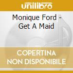 Monique Ford - Get A Maid cd