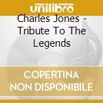 Charles Jones - Tribute To The Legends cd musicale di Charles Jones