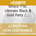 Where Y'At: Ultimate Black & Gold Party / Various - Where Y'At: Ultimate Black & Gold Party / Various cd musicale di Where Y'At: Ultimate Black & Gold Party / Various