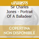 Sir Charles Jones - Portrait Of A Balladeer cd musicale