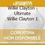 Willie Clayton - Ultimate Willie Clayton 1 cd musicale
