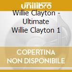 Willie Clayton - Ultimate Willie Clayton 1 cd