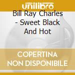 Bill Ray Charles - Sweet Black And Hot cd