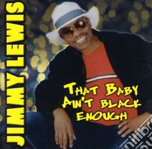 Jimmy Lewis - That Baby Ain'T Black Enough cd musicale di Jimmy Lewis