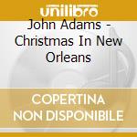 John Adams - Christmas In New Orleans cd