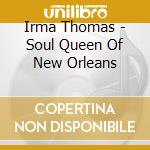 Irma Thomas - Soul Queen Of New Orleans cd musicale di Irma Thomas