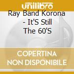 Ray Band Korona - It'S Still The 60'S cd