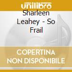Sharleen Leahey - So Frail