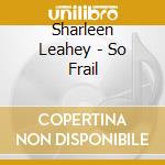 Sharleen Leahey - So Frail cd