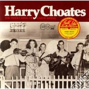 Fiddle king of cajun swin cd musicale di Choates Harry