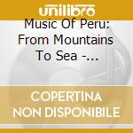 Music Of Peru: From Mountains To Sea - Music Of Peru: From Mountains To Sea cd
