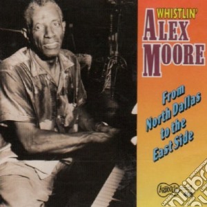 Alex Moore - From North Dallas To The East Side cd musicale di Moore Alex
