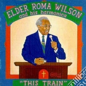 Elder Roma Wilson - This Train cd musicale di Elder roma wilson