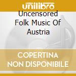Uncensored Folk Music Of Austria cd musicale