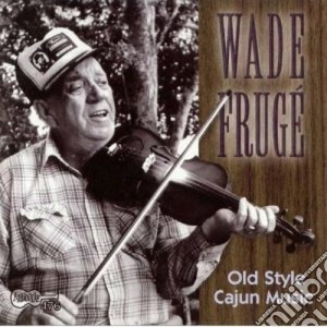 Wade Fruge' - Old Style Cajun Music cd musicale di Fruge' Wade