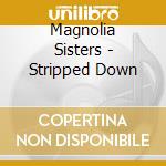 Magnolia Sisters - Stripped Down