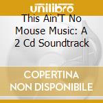 This Ain'T No Mouse Music: A 2 Cd Soundtrack cd