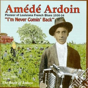 Amede Ardoin - I'm Never Comin Back cd musicale di Amede Ardoin