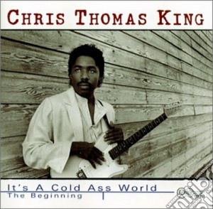 Chris Thomas King - It's A Cold Ass World cd musicale di Chris thomas king