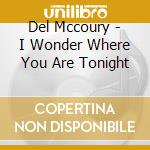 Del Mccoury - I Wonder Where You Are Tonight cd musicale di Del Mccoury
