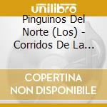 Pinguinos Del Norte (Los) - Corridos De La Frontera cd musicale di LOS PINGUINOS DEL NORTE